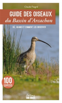 Guide des oiseaux du Bassin d'Arcachon. 100 espèces à découvrir - Les lieux où les observer: 100 espèces à découvrir - Les lieux où les observer