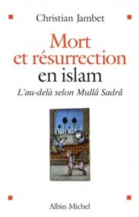 Mort et résurrection en islam : L'au-delà selon Mullâ Sadrâ