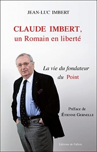 Claude Imbert, un Romain en liberté: La vie du fondateur du Point