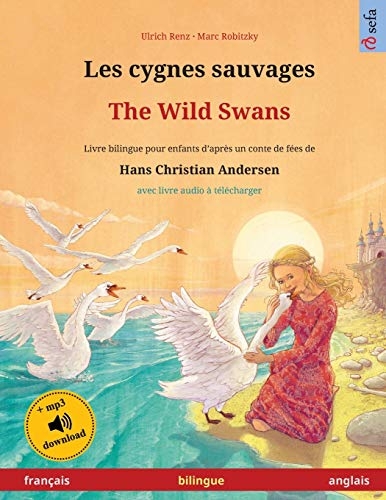 Les cygnes sauvages – The Wild Swans (français – anglais). D'après un conte de fées de Hans Christian Andersen: Livre bilingue pour enfants à partir de 4-6 ans, avec livre audio MP3 à télécharger