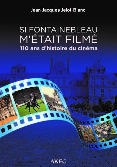 Si Fontainebleau m'était filmé: 110 ans d'histoire du cinéma