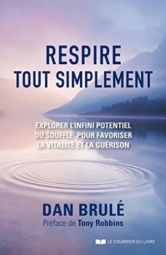 Respire, tout simplement... : Explorer l'infini potentiel du souffle pour favoriser la vitalité et la guérison