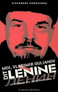 Moi, Vladimir Oulianov dit Lénine : Le Roman du bolchevisme