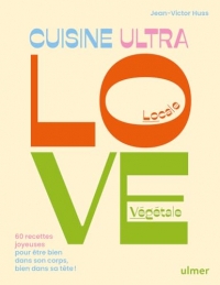 La cuisine Ultra Love - 60 recettes joyeuses pour être bien dans son corps, bien dans sa tête: une cuisine végétale anti-inflammatoire pour le bien-être physique et mental