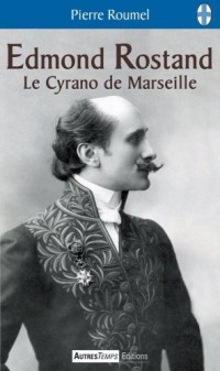 Edmond Rostand : Le Cyrano de Marseille