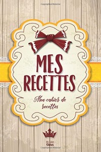 Mes Recettes: Mon cahier de recettes: Pour 100 recettes