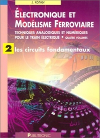 Electronique et modélisme ferroviaire, volume 2 : Les Circuits fondamentaux