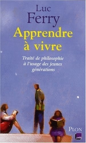 Apprendre à vivre - Traité de philosophie à l'usage des jeunes générations
