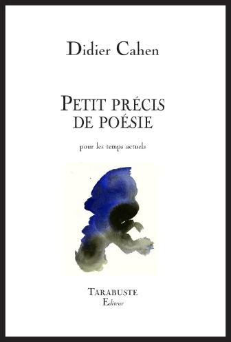 PETIT PRECIS DE POESIE - Didier Cahen: pour les temps actuels