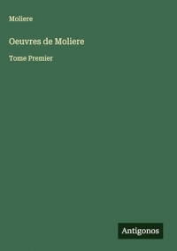 Oeuvres de Moliere: Tome Premier