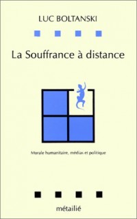 La Souffrance à distance : Morale humanitaire, médias et politique