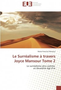 Le Surrealisme a travers Joyce Mansour Tome 2: Le surrealisme vecu comme un deuxième Age d'or