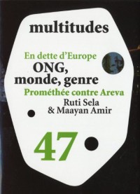 Multitudes, N° 47, hiver 2011 : En dette d'Europe ; ONG, monde, genre ; Prométhée contre Areva ; Ruti Sela et Maayan Amir