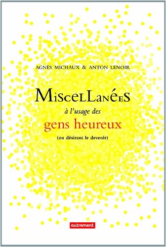 Miscellanées à l'usage des gens heureux (ou désirant le devenir)