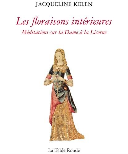 Les floraisons intérieures: Méditations sur la Dame à la Licorne