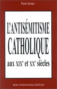 L'Antisémiste catholique aux XIXe et XXe siècles