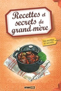 Recettes et secrets de grand-mère : 344 recettes et secrets