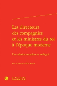 Les directeurs des compagnies et les ministres du roi à l'époque moderne - une r: UNE RELATION COMPLEXE ET AMBIGUE