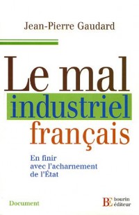 Le Mal industriel français : En finir avec l'acharnement del'Etat