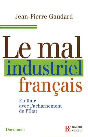 Le Mal industriel français : En finir avec l'acharnement del'Etat