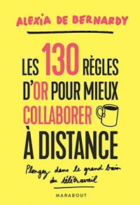 Les 130 règles d'or pour mieux collaborer à distance: Plongez dans le grand bain du télétravail