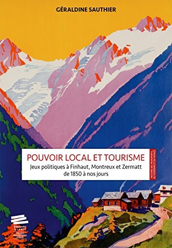 Pouvoir local et tourisme : Jeux politiques à Finhaut, Montreux et Zermatt de 1850 à nos jours