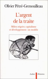 L'argent de la traite : Milieu négrier, capitalisme et développement, un modèle