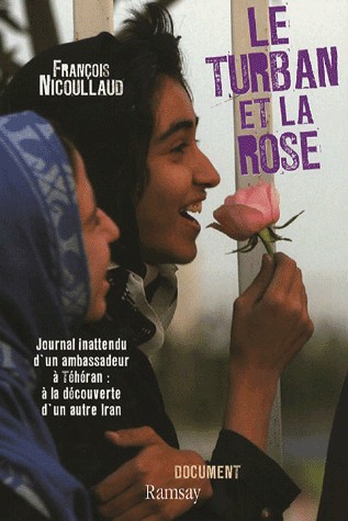 Le turban et la rose : Journal inattendu d'un ambassadeur à Téhéran : à la découverte d'un autre Iran