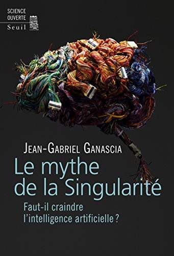 Le mythe de la Singularité - Faut-il craindre l'intelligence artificielle ?