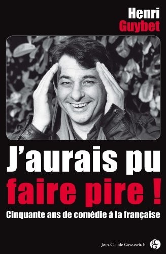 J'aurais pu faire pire ! : Cinquante ans de comédie à la française