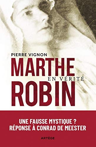Marthe Robin en vérité: Une fausse mystique ? Réponse à Conrad de Meester