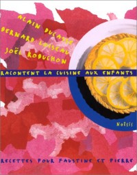 A. Ducasse, B. Loiseau, J. Robuchon racontent la cuisine aux enfants : recettes pour Faustine et Pierre