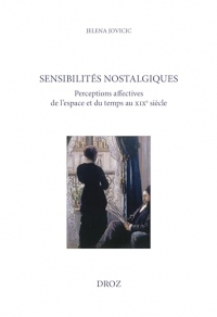 Sensibilités nostalgiques: Perceptions affectives de l'espace et du temps au XIXe siècle