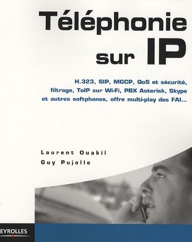 Téléphonie sur IP  :  H.323, SIP, MGCP, QoS et sécurité, filtrage, ToIP sur Wi-Fi, PBX Asterisk, Skype et autres softphones, VoIP, offre multi-play des FAI, ...