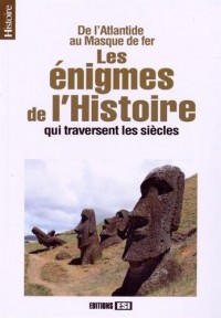 Les énigmes de l'histoire qui traversent les siècles : De l'Atlantide au Masque de fer