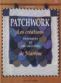 Patchwork : Les Créations pratiques et décoratives de Martine