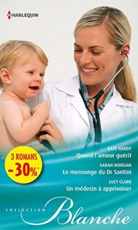 Quand l'amour guérit - Le mensonge du Dr Santini - Un médecin à apprivoiser: (promotion)