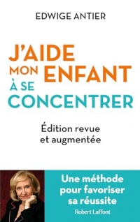 J'aide mon enfant à se concentrer - Une méthode pour favoriser sa réussite