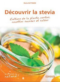 Découvrir la stévia : Culture de la plante, vertus, recettes sucrées et salées