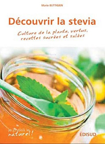 Découvrir la stévia : Culture de la plante, vertus, recettes sucrées et salées