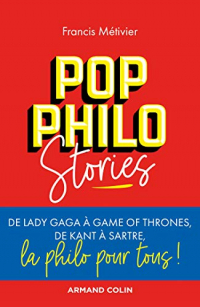 Pop philo Stories - De Lady Gaga à Games of Thrones, de Kant à Sartre, la philo pour tous: De Lady Gaga à Games of Thrones, de Kant à Sartre, la philo pour tous!