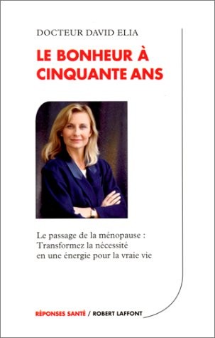 Le bonheur à cinquante ans : Le passage de la ménopause - Transformez la nécessité en une énergie pour la vraie vie