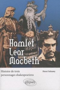 Hamlet Lear Macbeth : Histoire de trois personnages shakespeariens