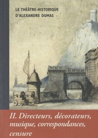 Cahiers Alexandre Dumas, N° 36 : Le théâtre historique : Directeurs, décorateurs, musique, correspondance, censure