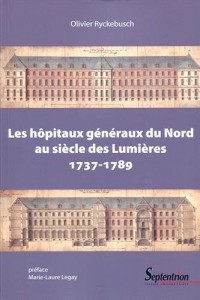 Les hôpitaux généraux du Nord au siècle des lumières (1737-1789): Préface Marie-Laure Legay