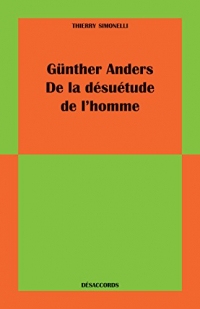 Günther Anders: De la désuétude de l'homme (Desaccords)