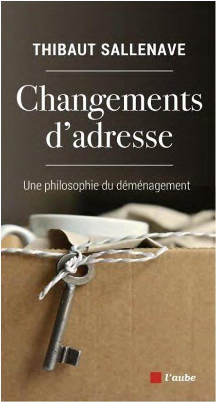 Changements d'adresse - Une philosophie du déménagement: UNE PHILOSOPHIE DU DÉMÉNAGEMENT