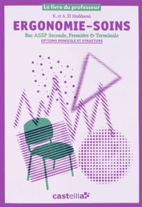 Ergonomie-Soins 2e, 1e & Tle Bac ASSP options domicile et structure : Le livre du professeur