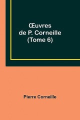 OEuvres de P. Corneille (Tome 6)