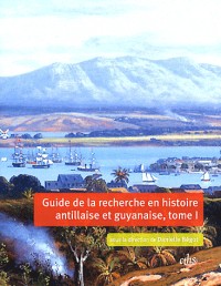 Guide de la recherche en histoire antillaise et guyanaise : Guadeloupe, Martinique, Saint-Domingue, Guyane (XVIIe-XXIe siècle) 2 volumes